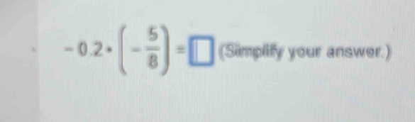 -0.2· (- 5/8 )=□ (Simplify your answer.)