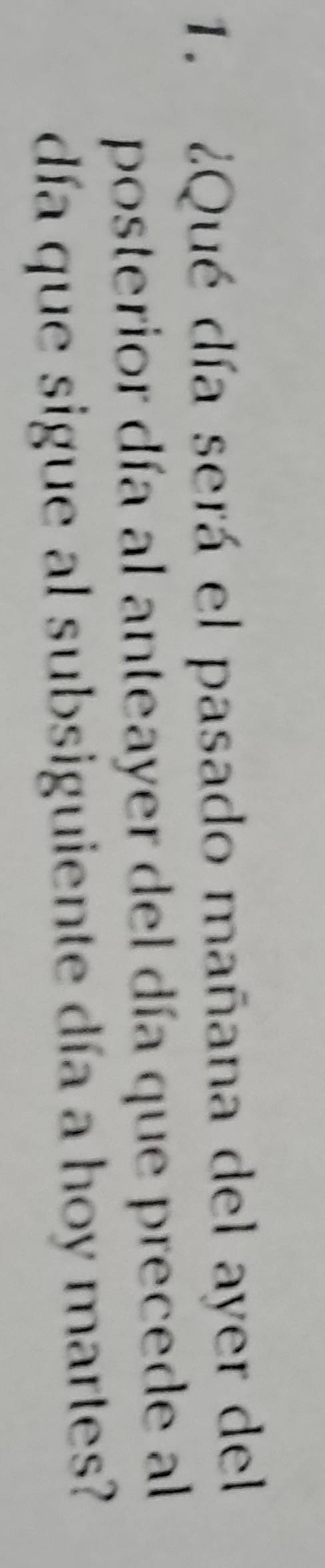 ¿Qué día será el pasado mañana del ayer del 
posterior día al anteayer del día que precede al 
día que sigue al subsiguiente día a hoy martes?
