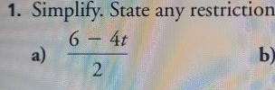 Simplify. State any restriction 
a)  (6-4t)/2 
b