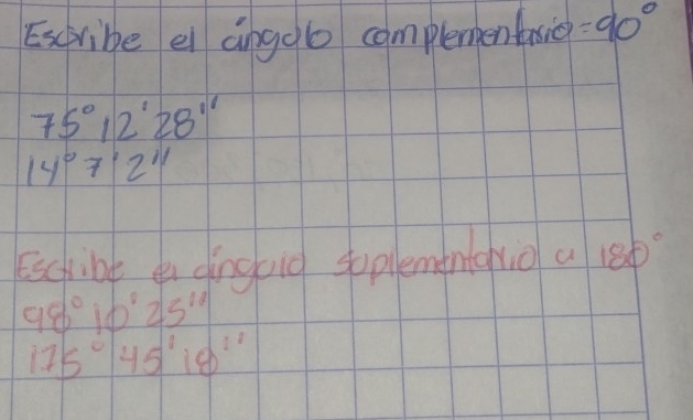 Escribe ei angol complementasic =90°
75°12'28''
14°7'2'prime  
Echibe en dingbid soplementghio a 180°
98°10'25''
175°45'18''