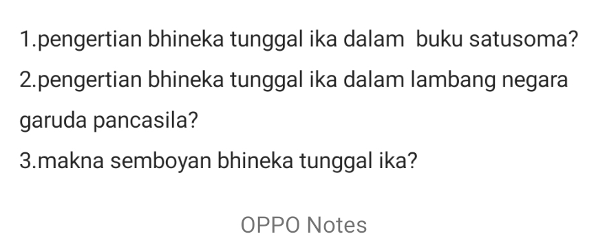 pengertian bhineka tunggal ika dalam buku satusoma? 
2.pengertian bhineka tunggal ika dalam lambang negara 
garuda pancasila? 
3.makna semboyan bhineka tunggal ika? 
OPPO Notes