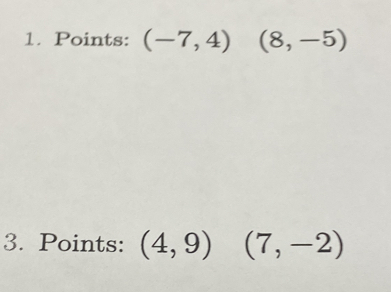 Points: (-7,4)(8,-5)
3. Points: (4,9) (7,-2)