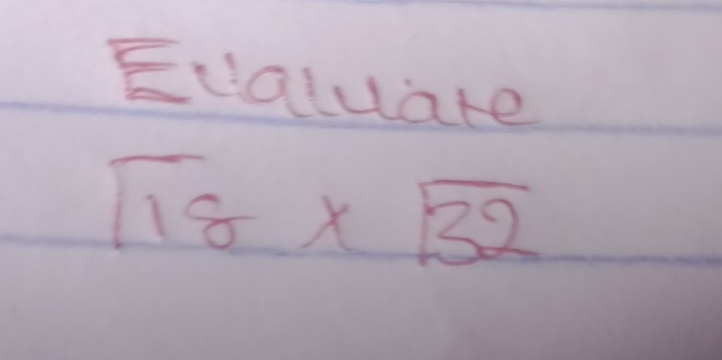 Ecaluate
sqrt(18)* sqrt(32)