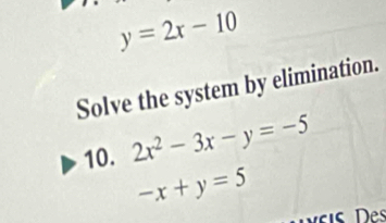 y=2x-10
Solve the system by elimination.
10. 2x^2-3x-y=-5
-x+y=5