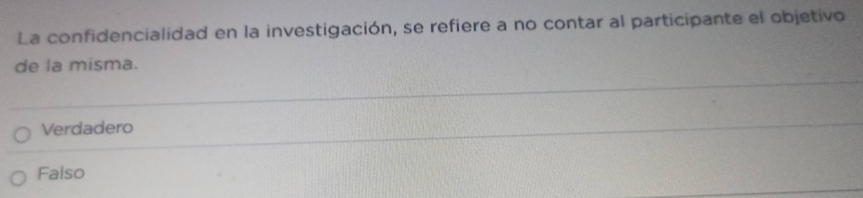 La confidencialidad en la investigación, se refiere a no contar al participante el objetivo
de la misma.
Verdadero
Falso