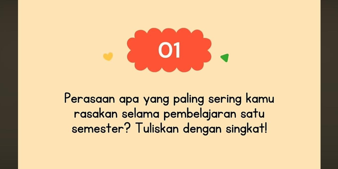 Perasaan apa yang paling sering kamu 
rasakan selama pembelajaran satu 
semester? Tuliskan dengan singkat!