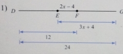 D
2x-4
G
E F
-
3x+4
12
-
24