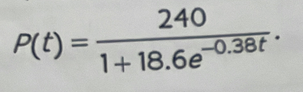 P(t)= 240/1+18.6e^(-0.38t) .