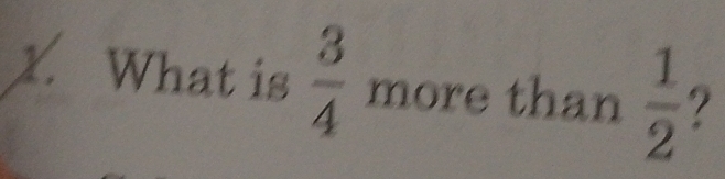 What is  3/4  more than  1/2  ?