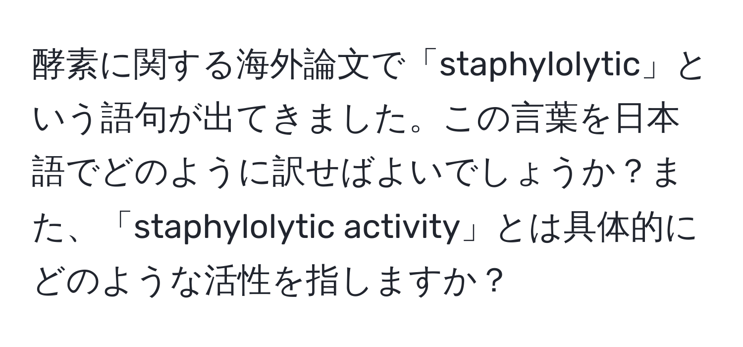 酵素に関する海外論文で「staphylolytic」という語句が出てきました。この言葉を日本語でどのように訳せばよいでしょうか？また、「staphylolytic activity」とは具体的にどのような活性を指しますか？