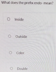 What does the prefix endo- mean?
Inside
Outside
Color
Double