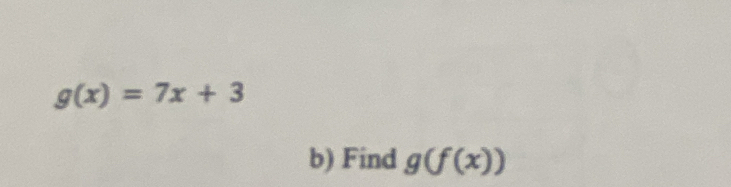 g(x)=7x+3
b) Find g(f(x))