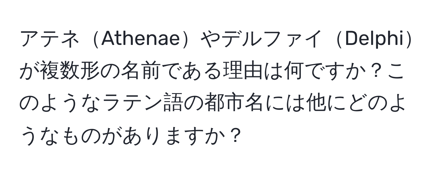 アテネAthenaeやデルファイDelphiが複数形の名前である理由は何ですか？このようなラテン語の都市名には他にどのようなものがありますか？