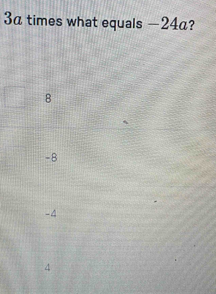 3α times what equals —24a?
8
-8
-4
4