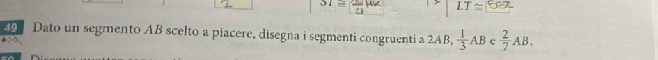 31= HK
LT≌ 587
29 Dato un segmento AB scelto a piacere, disegna i segmenti congruenti a 2AB,  1/3 AB e  2/7 AB.