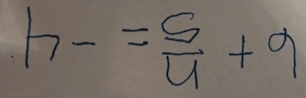 h-= 6/4 +9