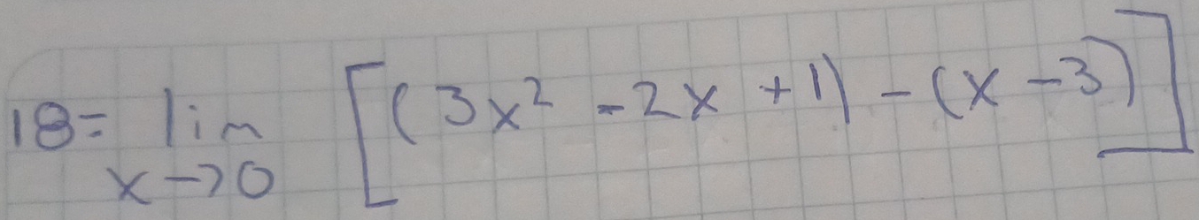 18=limlimits _xto 0[(3x^2-2x+1)-(x-3)]