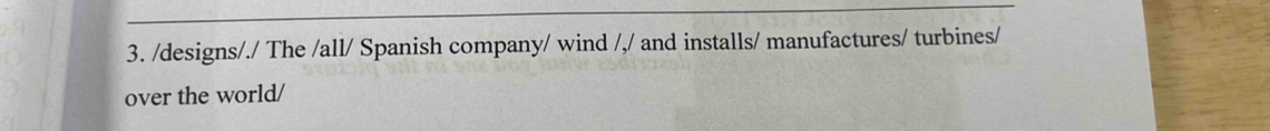 designs/./ The /all/ Spanish company/ wind /,/ and installs/ manufactures/ turbines/ 
over the world/