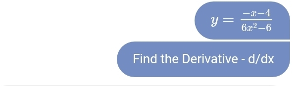 y= (-x-4)/6x^2-6 
Find the Derivative - d/dx