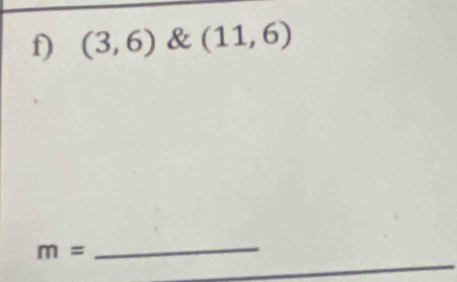 (3,6) & (11,6)
m=
_