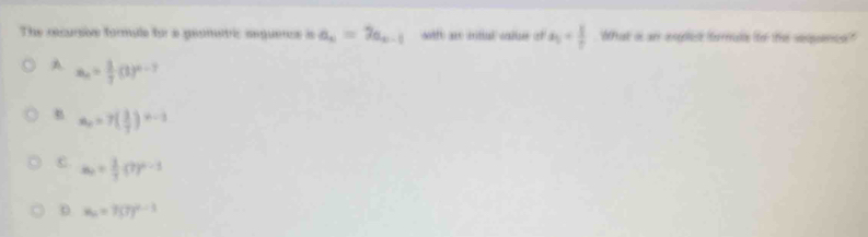 The recursive formule for a geonemric seguenos is a_n=7a_n-1 a_3= 1/t  Wat of an aspolest foreale to the sequence"
A a_n= 1/7 (1)^n-7
a_n=7( 3/7 )^n-3
C. m_n= 1/7 (7)^n-1
v_m=7(7)^t-1