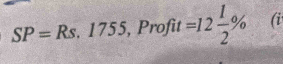 SP=Rs.1755 , Prof 12 I =12 1/2 % (i