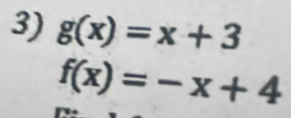 g(x)=x+3
f(x)=-x+4