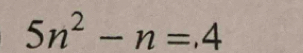 5n^2-n=,4