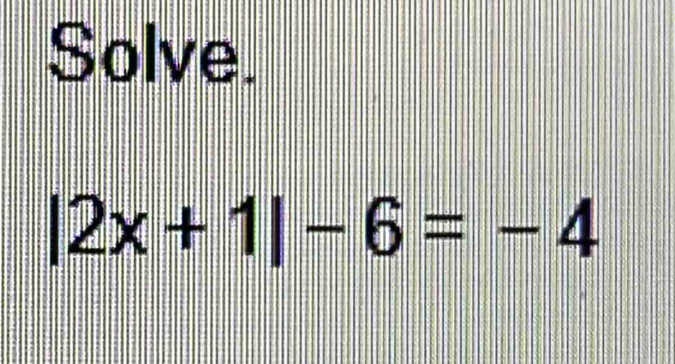 Solve.
|2x+1|-6=-4