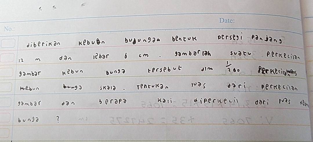 diberixan Kebven bugunga bénEoK persesì panjong
12 m dan lebar 6 cm. sombarioh suaEv peritecion 
gambr Kebvn bunga versebut Jim  1/200  enecingtes 
Hnskà1. Tentvran 10òS dàri percection 
sombar oòn berap? Kali diperkeci dari 1v2 
bunga?