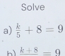 Solve 
a)  k/5 +8=9
hì frac k+8=9