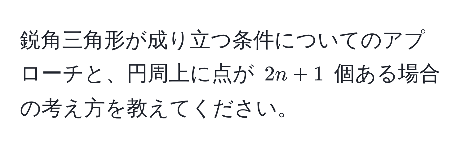 鋭角三角形が成り立つ条件についてのアプローチと、円周上に点が $2n + 1$ 個ある場合の考え方を教えてください。