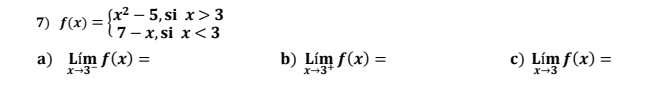 f(x)=beginarrayl x^2-5,six>3 7-x,six<3endarray.
a) limlimits _xto 3^-f(x)= b) limlimits _xto 3^+f(x)= c) limlimits _xto 3f(x)=