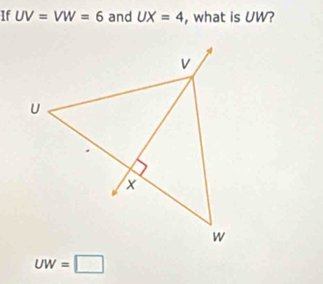 If UV=VW=6 and UX=4 , what is UW?
UW=□