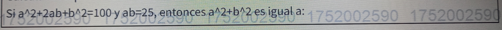 Si a^(wedge)2+2ab+b^(wedge)2=100 y ab=25 ,entonces a^(wedge)2+b^(wedge)2 es igual a: