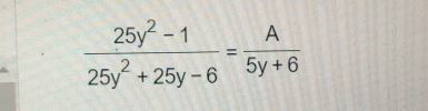  (25y^2-1)/25y^2+25y-6 = A/5y+6 