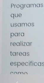 Programas 
que 
usamos 
para 
realizar 
tareas 
específicas 
~^m^