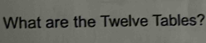 What are the Twelve Tables?