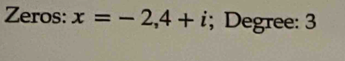 Zeros: x=-2,4+i; Degree: 3