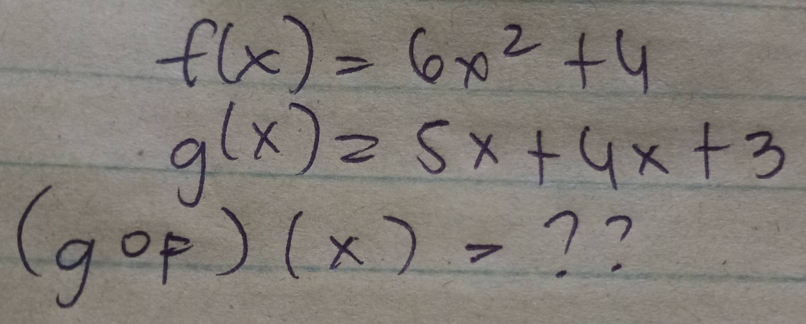 f(x)=6x^2+4
g(x)=5x+4x+3
(gof)(x)= ? ?