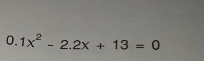 0.1x^2-2.2x+13=0