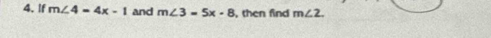 If m∠ 4=4x-1 and m∠ 3=5x-8 , then find m∠ 2.