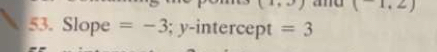 (1,3) and (1,2)
53. Slope = -3; y- intercept =3