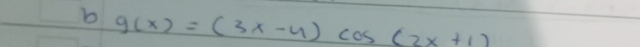 g(x)=(3x-4)cos (2x+1)