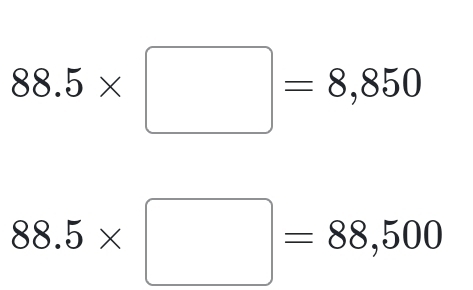 88.5* □ =8,850
88.5* □ =88,500