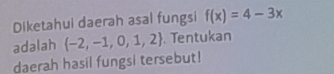 Diketahui daerah asal fungsi f(x)=4-3x
adalah  -2,-1,0,1,2. Tentukan 
daerah hasil fungsi tersebut!