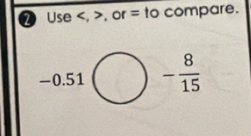 ❷ Use , , or = to compare.
-0.51□ - 8/15 