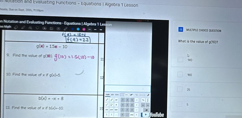 Notation and Evaluating Functions - Equations | Algebra 1 Lesson
huata. Due on Segt. 20th, 1:59pm
m Notation and
== MULTIPLE CHOICE QUESTION
What is the value of g(10) ?
140
160
25
5
YouTube