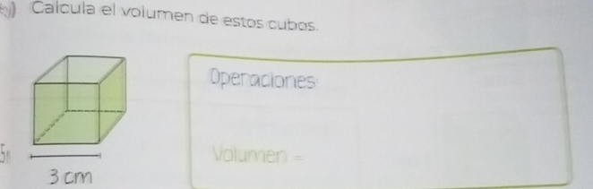 Calcula el volumen de estos cubos. 
Operaciones
Volumen =
3cm