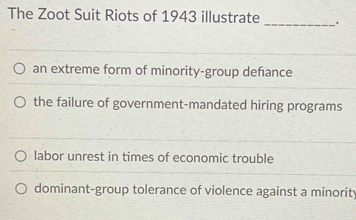 Solved: The Zoot Suit Riots of 1943 illustrate _. an extreme form of ...